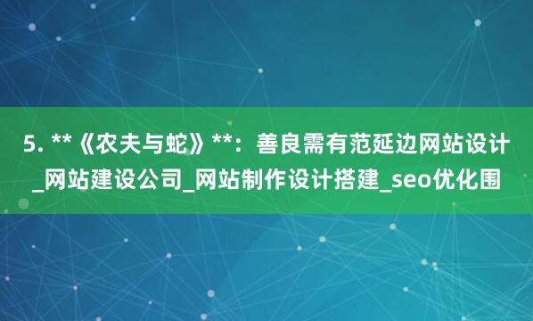 5. **《农夫与蛇》**：善良需有范延边网站设计_网站建设公司_网站制作设计搭建_seo优化围