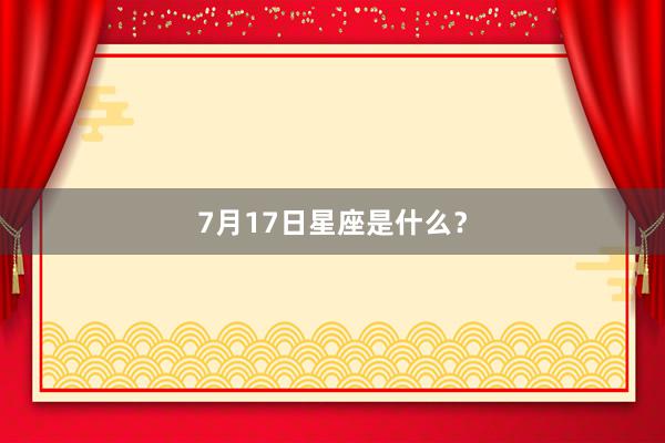7月17日星座是什么？