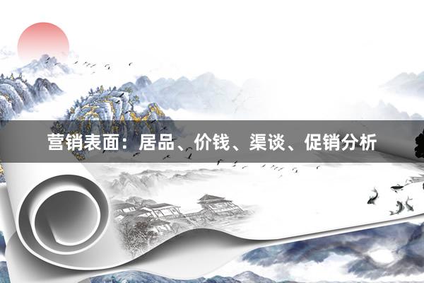 营销表面：居品、价钱、渠谈、促销分析